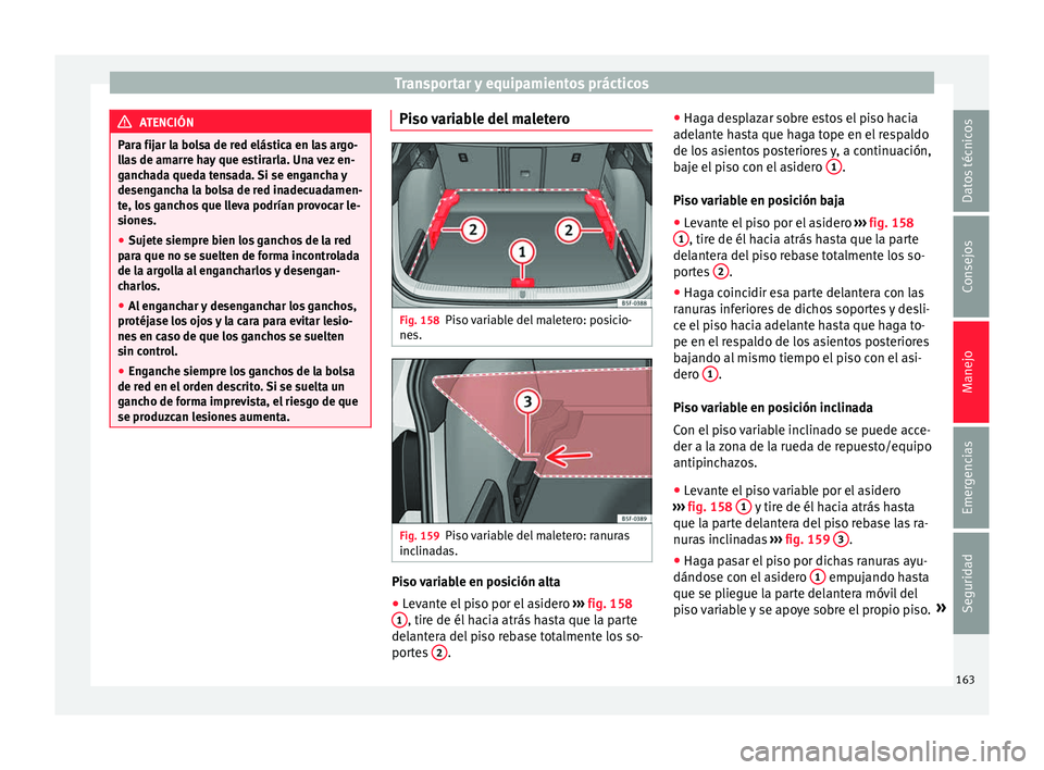 Seat Ateca 2017  Manual del propietario (in Spanish) Transportar y equipamientos prácticos
ATENCIÓN
Para fijar la bolsa de red elástica en las argo-
l l
as de amarre hay que estirarla. Una vez en-
ganchada queda tensada. Si se engancha y
desengancha 