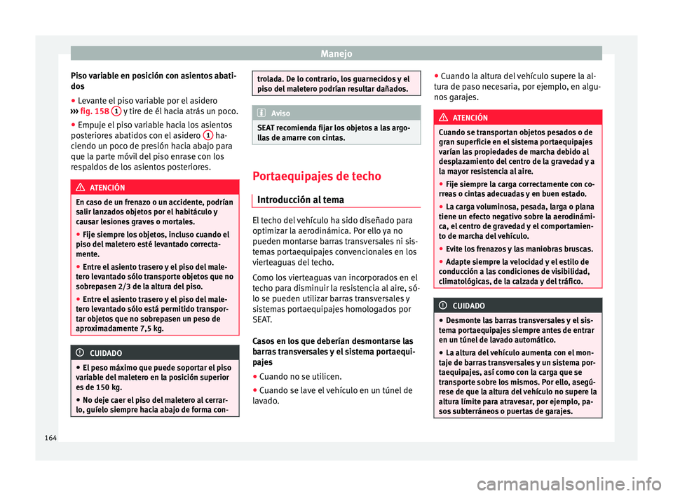 Seat Ateca 2017  Manual del propietario (in Spanish) Manejo
Piso variable en posición con asientos abati-
do s
● L
evante el piso variable por el asidero
››

›  fig. 158  1  y tire de él hacia atrás un poco.
● Empuje el piso variable hacia 