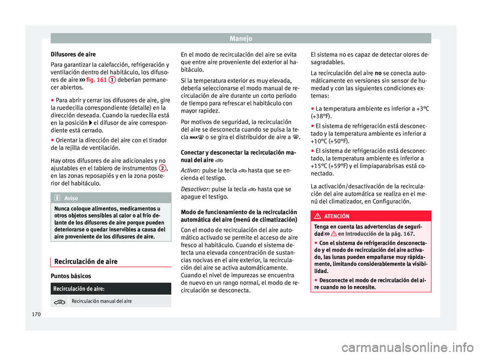 Seat Ateca 2017  Manual del propietario (in Spanish) Manejo
Difusores de aire
P ar
a garantizar la calefacción, refrigeración y
ventilación dentro del habitáculo, los difuso-
res de aire  ››› fig. 161  1  deberían permane-
c er ab

iertos.
