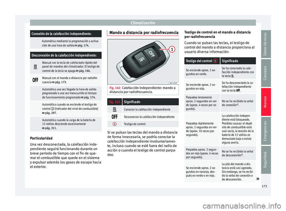 Seat Ateca 2017  Manual del propietario (in Spanish) ClimatizaciónConexión de la calefacción independiente:
 Automática mediante la programación y activa-
ción de una hora de salida 
››› pág. 174.
Desconexión de la calefacción independien