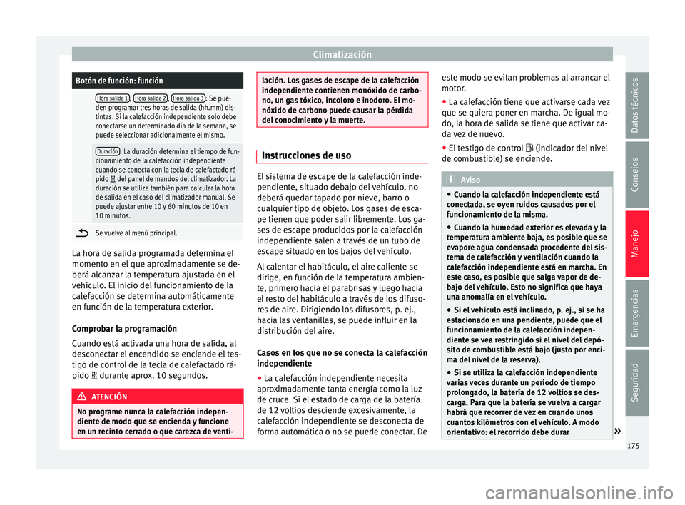 Seat Ateca 2017  Manual del propietario (in Spanish) ClimatizaciónBotón de función: función
 Hora salida 1, 
Hora salida 2, Hora salida 3: Se pue-
den programar tres horas de salida (hh.mm) dis-
tintas. Si la calefacción independiente solo debe
con