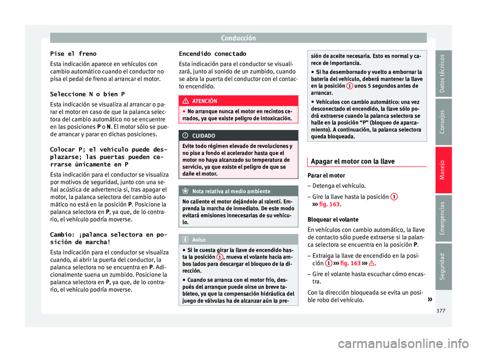 Seat Ateca 2017  Manual del propietario (in Spanish) Conducción
Pise el freno
E s
ta indicación aparece en vehículos con
cambio automático cuando el conductor no
pisa el pedal de freno al arrancar el motor.
Seleccione N o bien P
Esta indicación se 