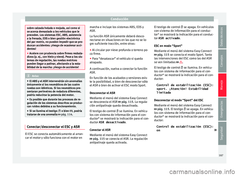 Seat Ateca 2017 Manual del propietario (in Spanish) Conducción
sobre calzada helada o mojada, así como si
se ac
er
ca demasiado a los vehículos que le
preceden. Los sistemas ESC, ABS, asistencia
a la frenada, EDS o bien gestión electrónica
del par Seat Ateca 2017 Manual del propietario (in Spanish) Conducción
sobre calzada helada o mojada, así como si
se ac
er
ca demasiado a los vehículos que le
preceden. Los sistemas ESC, ABS, asistencia
a la frenada, EDS o bien gestión electrónica
del par