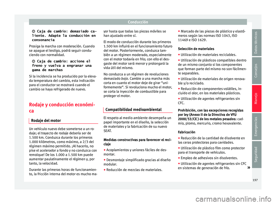 Seat Ateca 2017  Manual del propietario (in Spanish) Conducción
 Caja de cambio: demasiado ca-
liente. Adapte la conducción en
consonancia
Pr o
siga la marcha con moderación. Cuando
se apague el testigo, podrá seguir condu-
ciendo con normalidad.