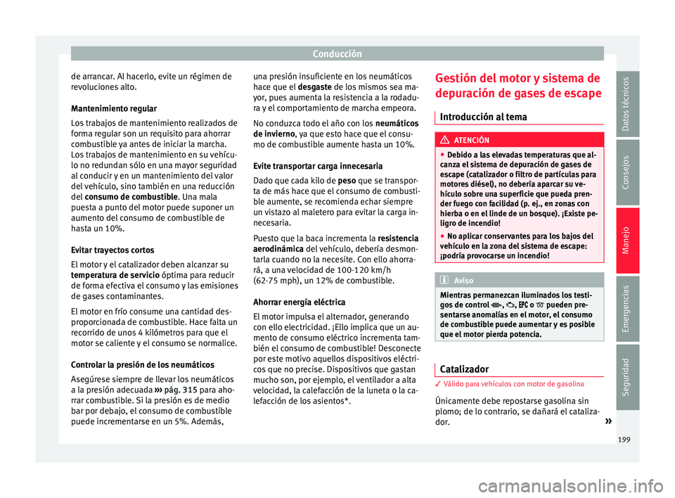 Seat Ateca 2017  Manual del propietario (in Spanish) Conducción
de arrancar. Al hacerlo, evite un régimen de
r ev
oluciones alto.
Mantenimiento regular
Los trabajos de mantenimiento realizados de
forma regular son un requisito para ahorrar
combustible
