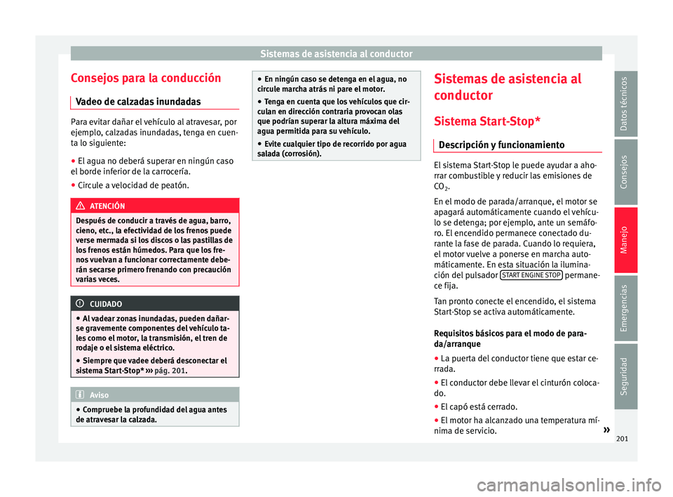 Seat Ateca 2017  Manual del propietario (in Spanish) Sistemas de asistencia al conductor
Consejos para la conducción V a
deo de calzadas inundadas Para evitar dañar el vehículo al atravesar, por
ej
emp

lo, calzadas inundadas, tenga en cuen-
ta lo si
