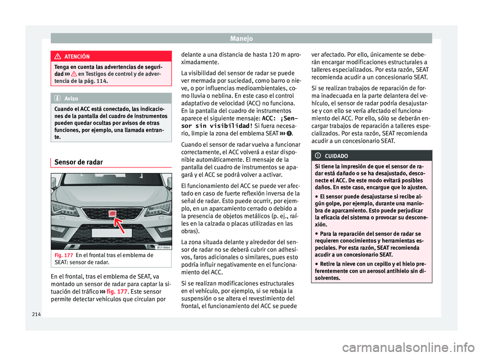Seat Ateca 2017  Manual del propietario (in Spanish) Manejo
ATENCIÓN
Tenga en cuenta las advertencias de seguri-
d a
d ›››   en Testigos de control y de adver-
t enc
ia de la pág. 114. Aviso
Cuando el ACC está conectado, las indicacio-
ne s

 d