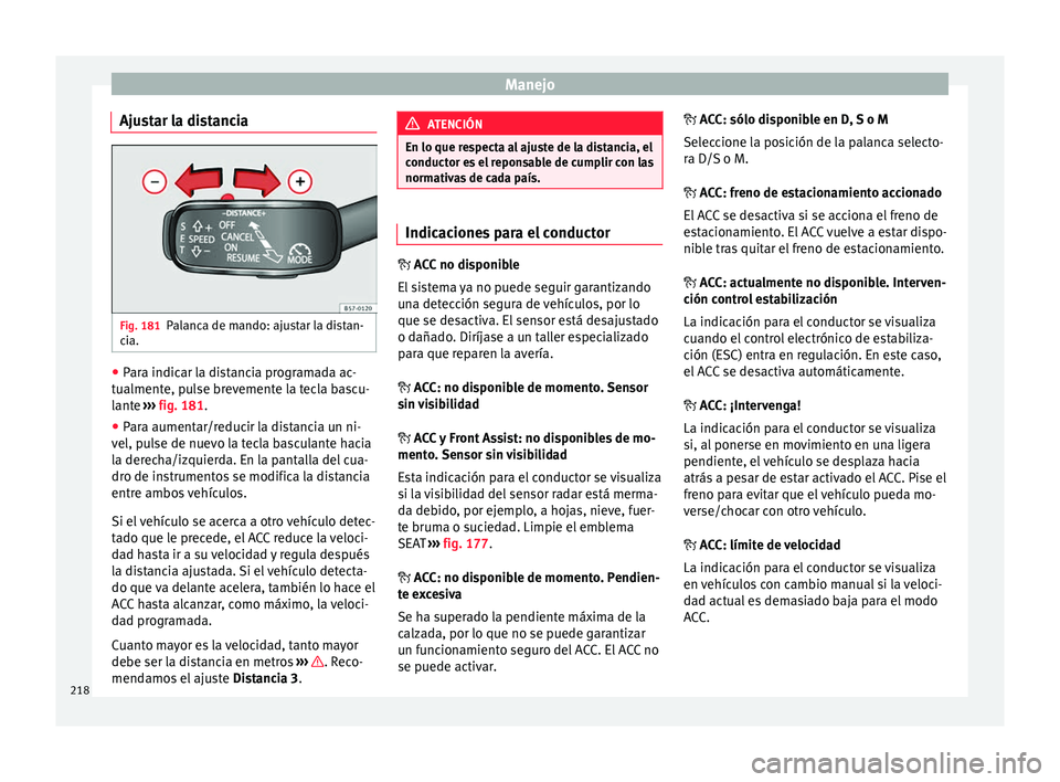 Seat Ateca 2017  Manual del propietario (in Spanish) Manejo
Ajustar la distancia Fig. 181
Palanca de mando: ajustar la distan-
c i
a. ●
Para indicar la distancia programada ac-
t ualment

e, pulse brevemente la tecla bascu-
lante  ››› fig. 181.
