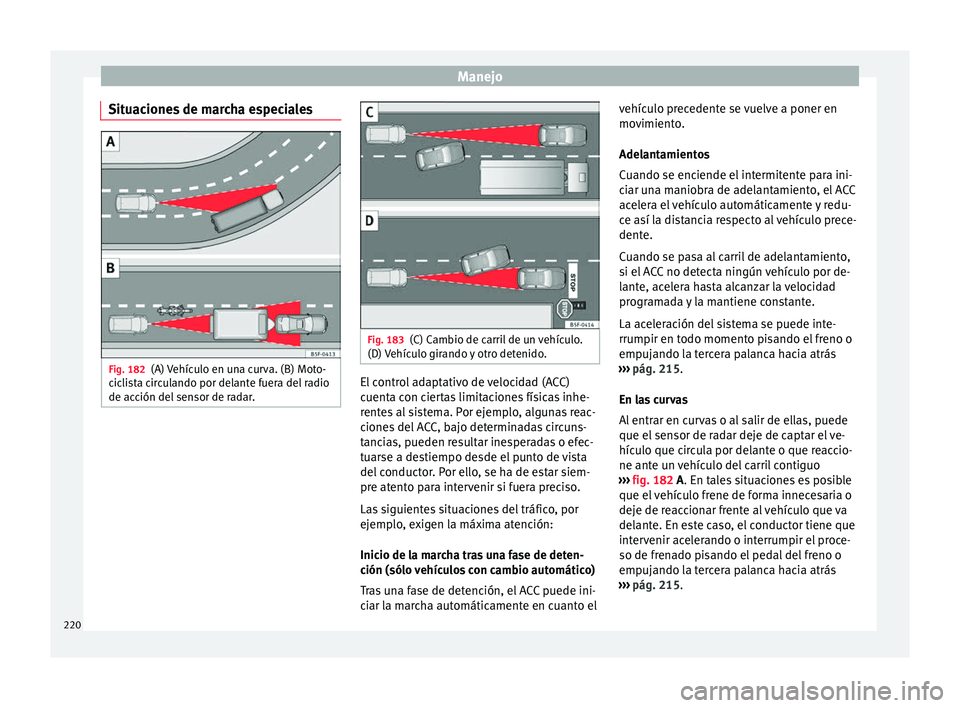 Seat Ateca 2017 Manual del propietario (in Spanish) Manejo
Situaciones de marcha especiales Fig. 182
(A) Vehículo en una curva. (B) Moto-
c ic
lista circulando por delante fuera del radio
de acción del sensor de radar. Fig. 183
(C) Cambio de carril d Seat Ateca 2017 Manual del propietario (in Spanish) Manejo
Situaciones de marcha especiales Fig. 182
(A) Vehículo en una curva. (B) Moto-
c ic
lista circulando por delante fuera del radio
de acción del sensor de radar. Fig. 183
(C) Cambio de carril d