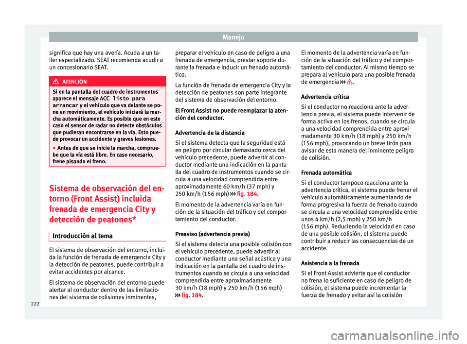 Seat Ateca 2017 Manual del propietario (in Spanish) Manejo
significa que hay una avería. Acuda a un ta-
l l
er especializado. SEAT recomienda acudir a
un concesionario SEAT. ATENCIÓN
Si en la pantalla del cuadro de instrumentos
ap ar
ece el mensaje Seat Ateca 2017 Manual del propietario (in Spanish) Manejo
significa que hay una avería. Acuda a un ta-
l l
er especializado. SEAT recomienda acudir a
un concesionario SEAT. ATENCIÓN
Si en la pantalla del cuadro de instrumentos
ap ar
ece el mensaje