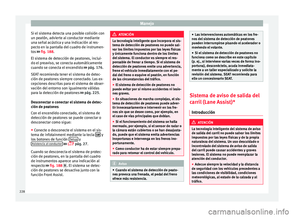 Seat Ateca 2017 Manual del propietario (in Spanish) Manejo
Si el sistema detecta una posible colisión con
u n pe
atón, advierte al conductor mediante
una señal acústica y una indicación al res-
pecto en la pantalla del cuadro de instrumen-
tos Seat Ateca 2017 Manual del propietario (in Spanish) Manejo
Si el sistema detecta una posible colisión con
u n pe
atón, advierte al conductor mediante
una señal acústica y una indicación al res-
pecto en la pantalla del cuadro de instrumen-
tos
