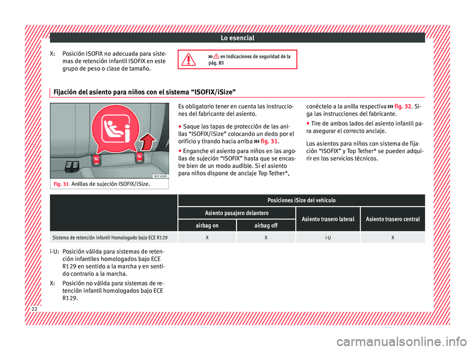 Seat Ateca 2017  Manual del propietario (in Spanish) Lo esencial
Posición ISOFIX no adecuada para siste-
m a
s de retención infantil ISOFIX en este
grupo de peso o clase de tamaño.
X:
›››  en Indicaciones de seguridad de la
pág. 85 Fijació