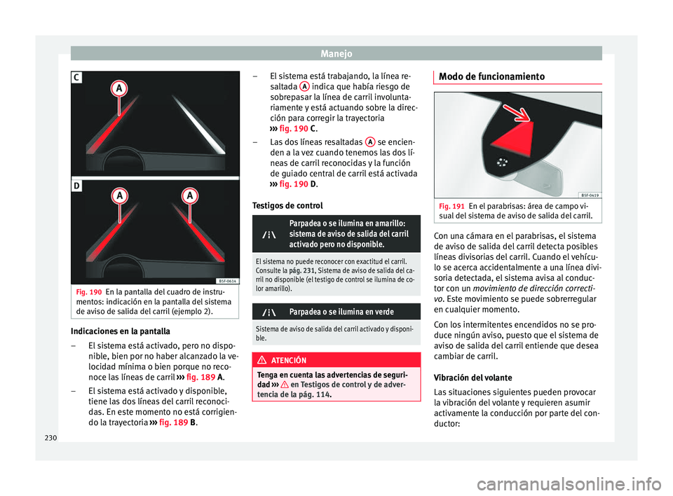 Seat Ateca 2017  Manual del propietario (in Spanish) Manejo
Fig. 190
En la pantalla del cuadro de instru-
ment o
s: indicación en la pantalla del sistema
de aviso de salida del carril (ejemplo 2). Indicaciones en la pantalla
El s

istema está activado