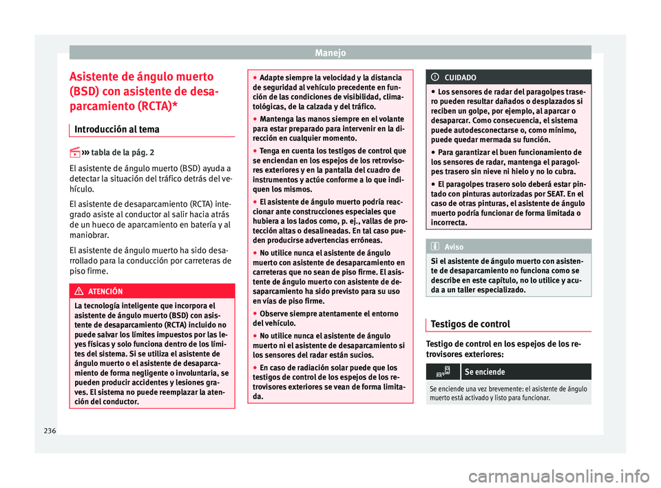 Seat Ateca 2017  Manual del propietario (in Spanish) Manejo
Asistente de ángulo muerto
(BSD) c on a
sistente de desa-
parcamiento (RCTA)*
Introducción al tema 
 
› ›
 › 
tabla de la pág. 2
El asistente de ángulo muerto (BSD) ayuda a
detecta