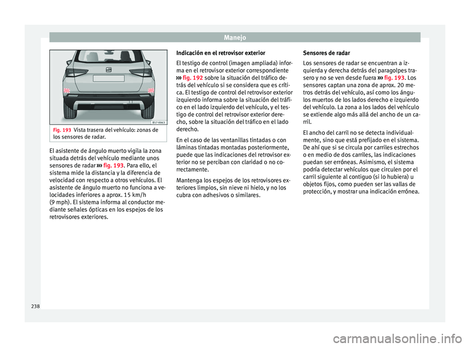 Seat Ateca 2017  Manual del propietario (in Spanish) Manejo
Fig. 193
Vista trasera del vehículo: zonas de
lo s
 sensores de radar. El asistente de ángulo muerto vigila la zona
s
it

uada detrás del vehículo mediante unos
sensores de radar  ›››