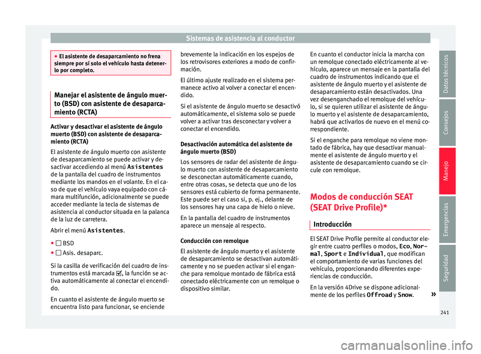 Seat Ateca 2017  Manual del propietario (in Spanish) Sistemas de asistencia al conductor
●
El a
sistente de desaparcamiento no frena
siempre por sí solo el vehículo hasta detener-
lo por completo. Manejar el asistente de ángulo muer-
t
o (BSD) c

o