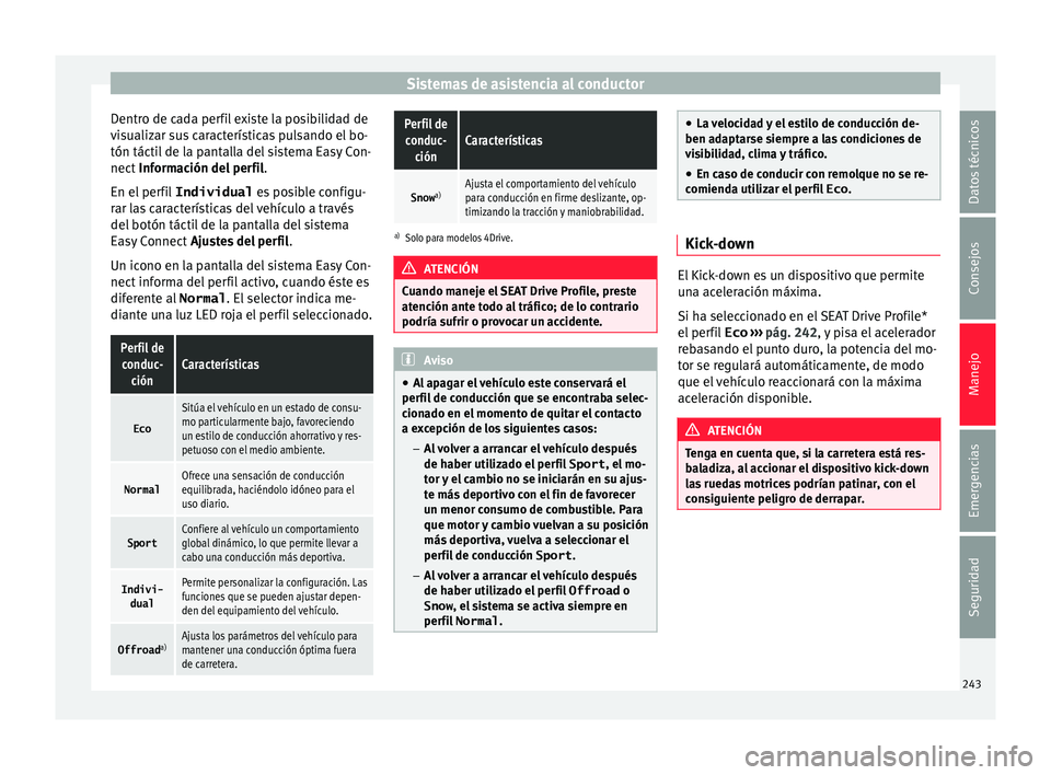 Seat Ateca 2017  Manual del propietario (in Spanish) Sistemas de asistencia al conductor
Dentro de cada perfil existe la posibilidad de
v i
sualizar sus características pulsando el bo-
tón táctil de la pantalla del sistema Easy Con-
nect  Informació