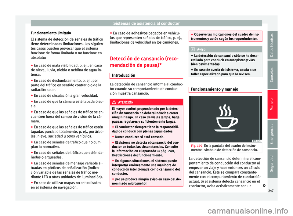 Seat Ateca 2017  Manual del propietario (in Spanish) Sistemas de asistencia al conductor
Funcionamiento limitado
El  s
istema de detección de señales de tráfico
tiene determinadas limitaciones. Los siguien-
tes casos pueden provocar que el sistema
fu