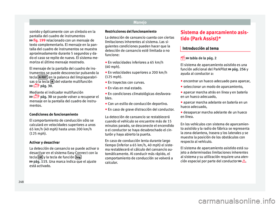 Seat Ateca 2017  Manual del propietario (in Spanish) Manejo
sonido y ópticamente con un símbolo en la
p ant
alla del cuadro de instrumentos
›››  fig. 199 relacionado con un mensaje de
texto complementario. El mensaje en la pan-
talla del cuadro 
