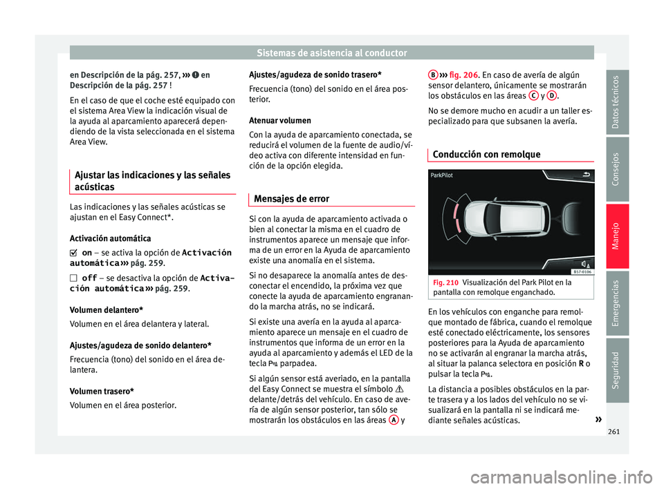 Seat Ateca 2017 Manual del propietario (in Spanish) Sistemas de asistencia al conductor
en Descripción de la pág. 257, ››
› en
D e
scripción de la pág. 257 !
En el caso de que el coche esté equipado con
el sistema Area View la indicación Seat Ateca 2017 Manual del propietario (in Spanish) Sistemas de asistencia al conductor
en Descripción de la pág. 257, ››
› en
D e
scripción de la pág. 257 !
En el caso de que el coche esté equipado con
el sistema Area View la indicación