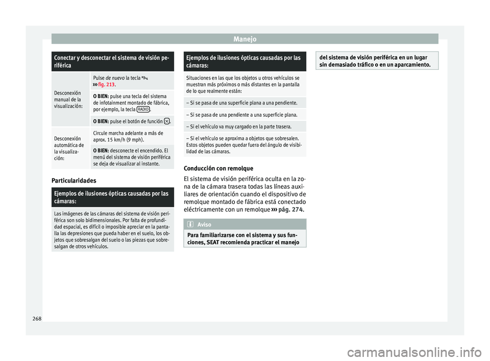 Seat Ateca 2017  Manual del propietario (in Spanish) ManejoConectar y desconectar el sistema de visión pe-
riférica
Desconexión
manual de la
visualización:
Pulse de nuevo la tecla ››› 
fig. 213.
O BIEN: pulse una tecla del sistema
de infota
