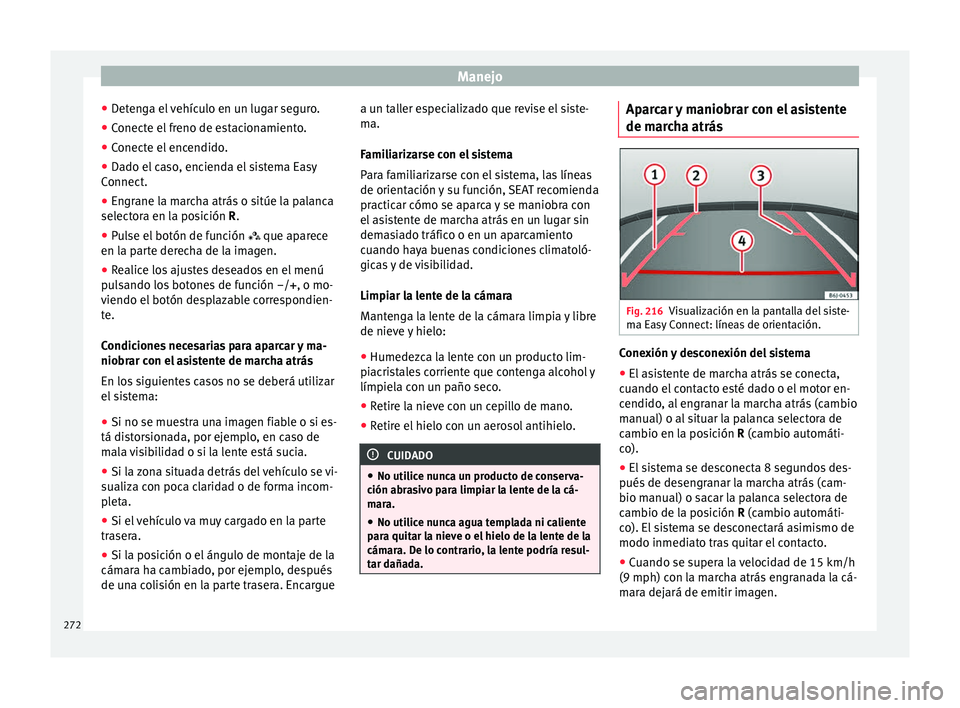 Seat Ateca 2017 Manual del propietario (in Spanish) Manejo
● Det
enga el vehículo en un lugar seguro.
● Conecte el freno de estacionamiento.
● Conecte el encendido.
● Dado el caso, encienda el sistema Easy
Connect
.
● Engrane la marcha atr Seat Ateca 2017 Manual del propietario (in Spanish) Manejo
● Det
enga el vehículo en un lugar seguro.
● Conecte el freno de estacionamiento.
● Conecte el encendido.
● Dado el caso, encienda el sistema Easy
Connect
.
● Engrane la marcha atr