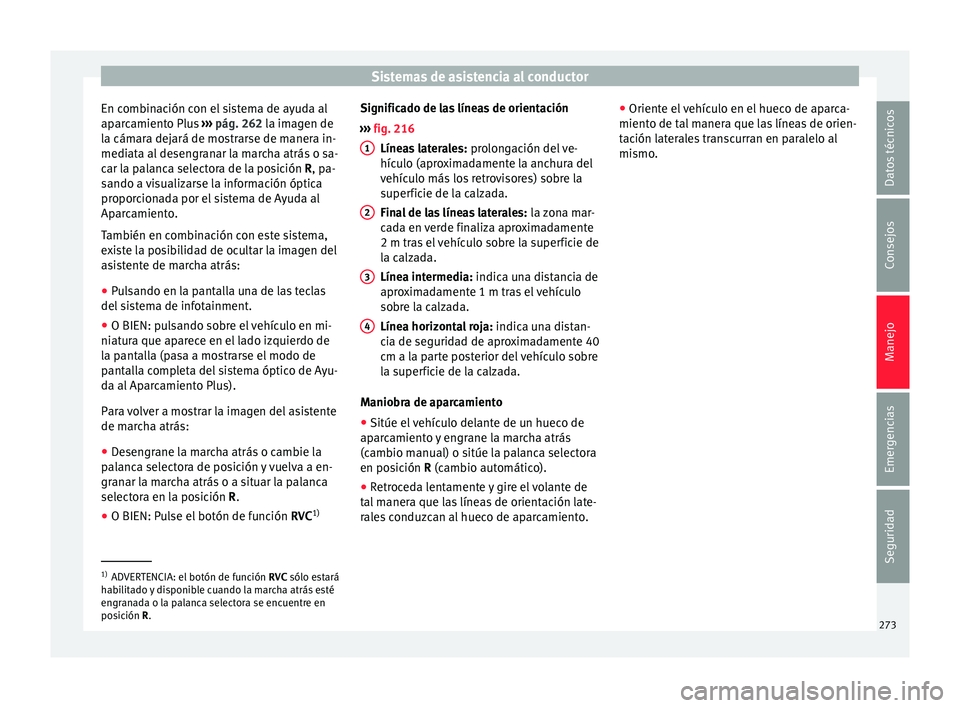 Seat Ateca 2017 Manual del propietario (in Spanish) Sistemas de asistencia al conductor
En combinación con el sistema de ayuda al
ap ar
camiento Plus ››› pág. 262 la imagen de
la cámara dejará de mostrarse de manera in-
mediata al desengrana Seat Ateca 2017 Manual del propietario (in Spanish) Sistemas de asistencia al conductor
En combinación con el sistema de ayuda al
ap ar
camiento Plus ››› pág. 262 la imagen de
la cámara dejará de mostrarse de manera in-
mediata al desengrana