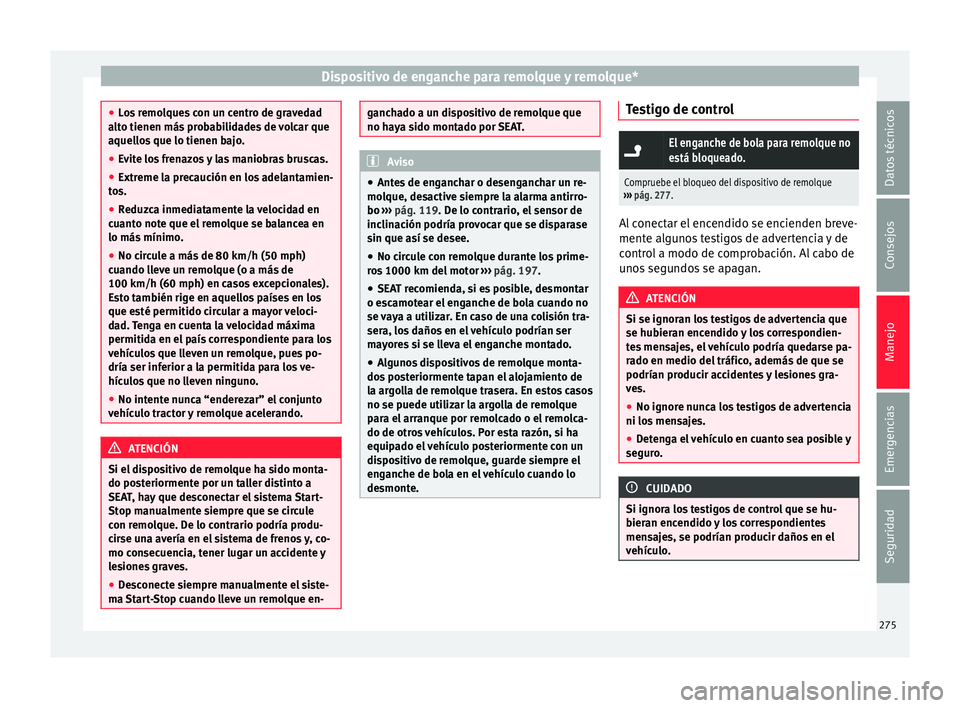 Seat Ateca 2017 Manual del propietario (in Spanish) Dispositivo de enganche para remolque y remolque*
●
Lo
s remolques con un centro de gravedad
alto tienen más probabilidades de volcar que
aquellos que lo tienen bajo.
● Evite los frenazos y las m Seat Ateca 2017 Manual del propietario (in Spanish) Dispositivo de enganche para remolque y remolque*
●
Lo
s remolques con un centro de gravedad
alto tienen más probabilidades de volcar que
aquellos que lo tienen bajo.
● Evite los frenazos y las m