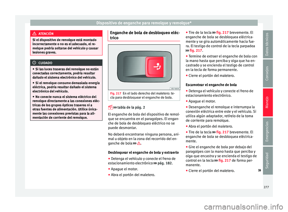 Seat Ateca 2017 Manual del propietario (in Spanish) Dispositivo de enganche para remolque y remolque*
ATENCIÓN
Si el dispositivo de remolque está montado
inc orr
ectamente o no es el adecuado, el re-
molque podría soltarse del vehículo y causar
les Seat Ateca 2017 Manual del propietario (in Spanish) Dispositivo de enganche para remolque y remolque*
ATENCIÓN
Si el dispositivo de remolque está montado
inc orr
ectamente o no es el adecuado, el re-
molque podría soltarse del vehículo y causar
les