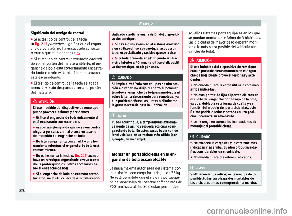 Seat Ateca 2017 Manual del propietario (in Spanish) Manejo
Significado del testigo de control
● Si el testigo de control de la tecla
› ›
› fig. 217 parpadea, significa que el engan-
che de bola aún no ha encastrado correcta-
mente o que está Seat Ateca 2017 Manual del propietario (in Spanish) Manejo
Significado del testigo de control
● Si el testigo de control de la tecla
› ›
› fig. 217 parpadea, significa que el engan-
che de bola aún no ha encastrado correcta-
mente o que está