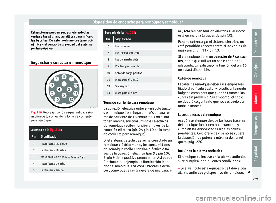 Seat Ateca 2017 Manual del propietario (in Spanish) Dispositivo de enganche para remolque y remolque*
Estas piezas pueden ser, por ejemplo, las
c
e
stas y las alforjas, las sillitas para niños o
las baterías. De este modo mejora la aerodi-
námica y Seat Ateca 2017 Manual del propietario (in Spanish) Dispositivo de enganche para remolque y remolque*
Estas piezas pueden ser, por ejemplo, las
c
e
stas y las alforjas, las sillitas para niños o
las baterías. De este modo mejora la aerodi-
námica y