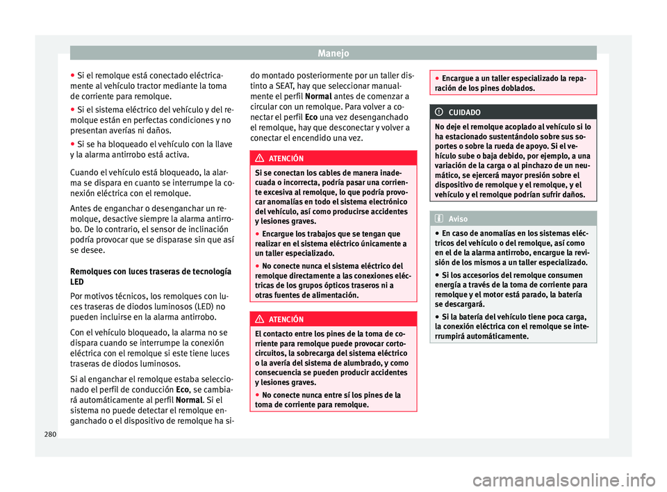 Seat Ateca 2017 Manual del propietario (in Spanish) Manejo
● Si el r
emolque está conectado eléctrica-
mente al vehículo tractor mediante la toma
de corriente para remolque.
● Si el sistema eléctrico del vehículo y del re-
mol
que están en Seat Ateca 2017 Manual del propietario (in Spanish) Manejo
● Si el r
emolque está conectado eléctrica-
mente al vehículo tractor mediante la toma
de corriente para remolque.
● Si el sistema eléctrico del vehículo y del re-
mol
que están en