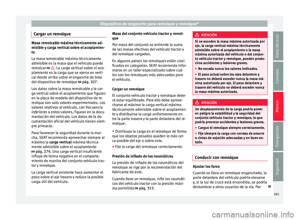 Seat Ateca 2017 Manual del propietario (in Spanish) Dispositivo de enganche para remolque y remolque*
Cargar un remolque Masa remolcable máxima técnicamente ad-
mi
s
ible y carga vertical sobre el acoplamien-
to
La masa remolcable máxima técnicamen Seat Ateca 2017 Manual del propietario (in Spanish) Dispositivo de enganche para remolque y remolque*
Cargar un remolque Masa remolcable máxima técnicamente ad-
mi
s
ible y carga vertical sobre el acoplamien-
to
La masa remolcable máxima técnicamen