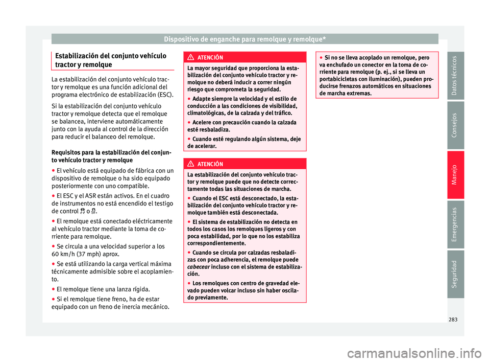 Seat Ateca 2017 Manual del propietario (in Spanish) Dispositivo de enganche para remolque y remolque*
Estabilización del conjunto vehículo
tr act
or y remolque La estabilización del conjunto vehículo trac-
t
or
y remolque es una función adiciona Seat Ateca 2017 Manual del propietario (in Spanish) Dispositivo de enganche para remolque y remolque*
Estabilización del conjunto vehículo
tr act
or y remolque La estabilización del conjunto vehículo trac-
t
or
y remolque es una función adiciona