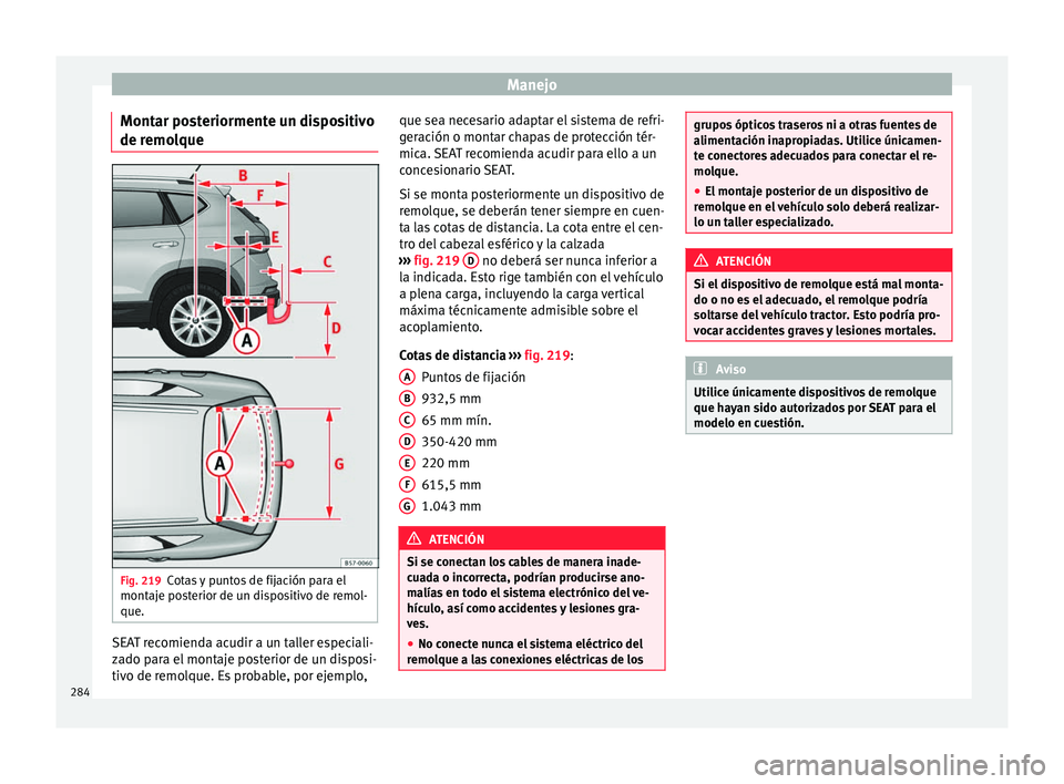 Seat Ateca 2017 Manual del propietario (in Spanish) Manejo
Montar posteriormente un dispositivo
de r emo
lque Fig. 219
Cotas y puntos de fijación para el
mont aj
e posterior de un dispositivo de remol-
que. SEAT recomienda acudir a un taller especial Seat Ateca 2017 Manual del propietario (in Spanish) Manejo
Montar posteriormente un dispositivo
de r emo
lque Fig. 219
Cotas y puntos de fijación para el
mont aj
e posterior de un dispositivo de remol-
que. SEAT recomienda acudir a un taller especial