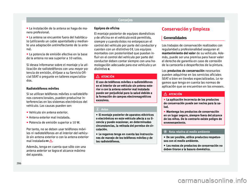 Seat Ateca 2017 Manual del propietario (in Spanish) Consejos
● La in s
talación de la antena se haga de ma-
nera profesional.
● La antena se encuentre fuera del habitácu-
lo (utiliz
ando un cable apantallado y median-
te una adaptación antirref Seat Ateca 2017 Manual del propietario (in Spanish) Consejos
● La in s
talación de la antena se haga de ma-
nera profesional.
● La antena se encuentre fuera del habitácu-
lo (utiliz
ando un cable apantallado y median-
te una adaptación antirref