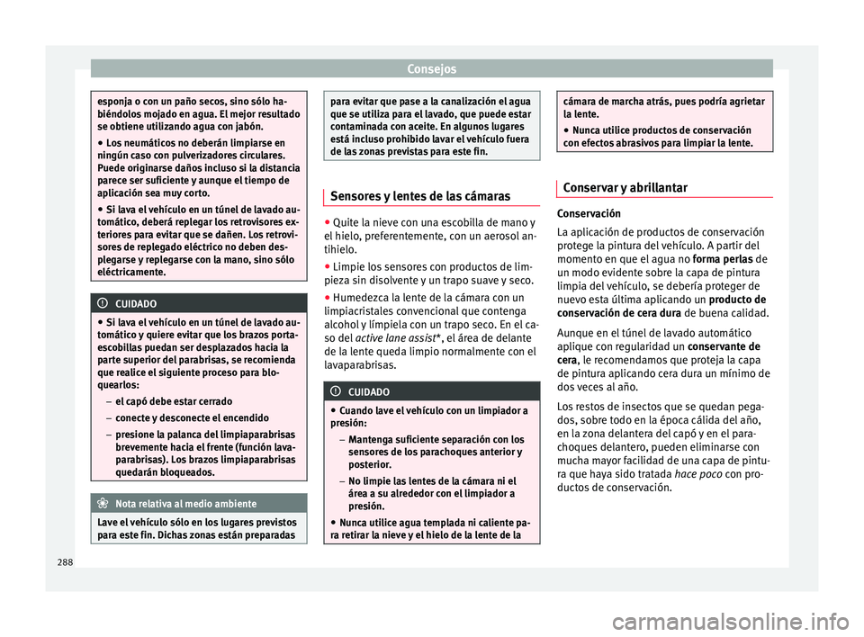 Seat Ateca 2017 Manual del propietario (in Spanish) Consejos
esponja o con un paño secos, sino sólo ha-
b
iéndo
los mojado en agua. El mejor resultado
se obtiene utilizando agua con jabón.
● Los neumáticos no deberán limpiarse en
ningún c
aso Seat Ateca 2017 Manual del propietario (in Spanish) Consejos
esponja o con un paño secos, sino sólo ha-
b
iéndo
los mojado en agua. El mejor resultado
se obtiene utilizando agua con jabón.
● Los neumáticos no deberán limpiarse en
ningún c
aso