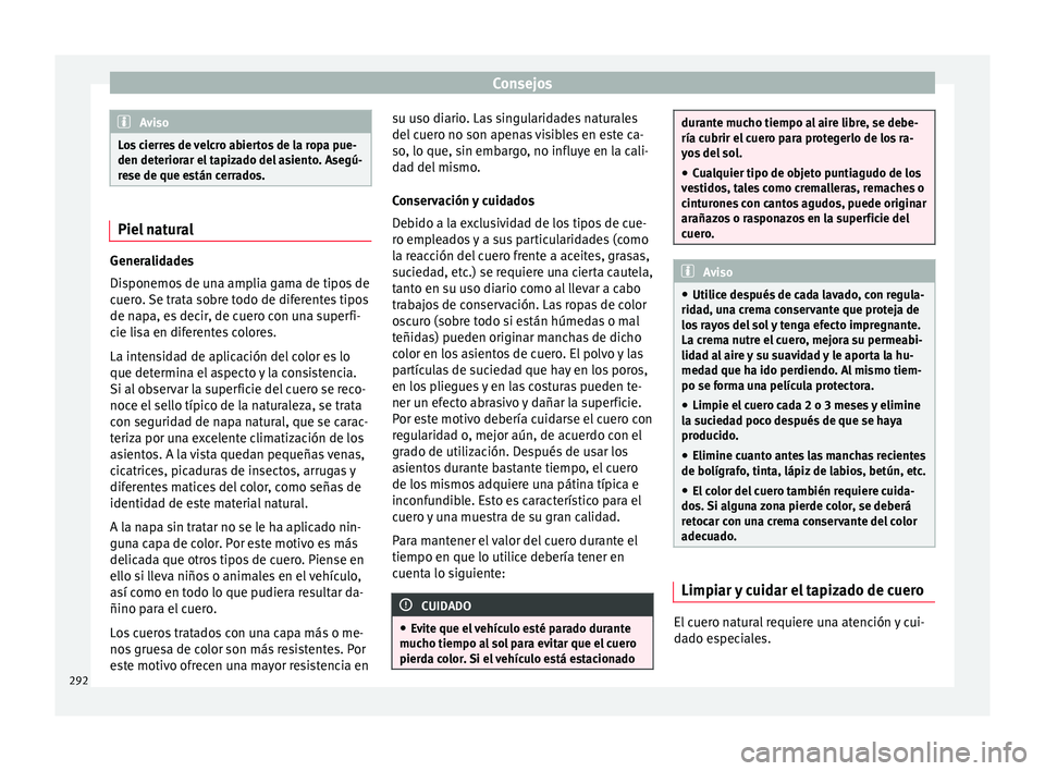 Seat Ateca 2017  Manual del propietario (in Spanish) Consejos
Aviso
Los cierres de velcro abiertos de la ropa pue-
den det erior
ar el tapizado del asiento. Asegú-
rese de que están cerrados. Piel natural
Generalidades
Di
s

ponemos de una amplia gama