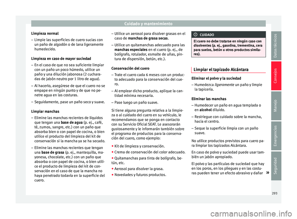 Seat Ateca 2017  Manual del propietario (in Spanish) Cuidado y mantenimiento
Limpieza normal
– Limpie las superficies de cuero sucias con
u n p
año de algodón o de lana ligeramente
humedecido.
Limpieza en caso de mayor suciedad
– En el caso de que