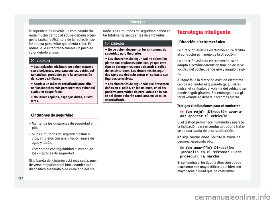 Seat Ateca 2017  Manual del propietario (in Spanish) Consejos
la superficie. Si el vehículo está parado du-
r ant
e mucho tiempo al sol, se debería prote-
ger la tapicería Alcántara de la radiación so-
lar directa para evitar que pierda color. Es
