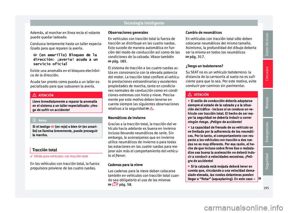 Seat Ateca 2017  Manual del propietario (in Spanish) Tecnología inteligente
Además, al marchar en línea recta el volante
p uede qued
ar ladeado.
Conduzca lentamente hasta un taller especia-
lizado para que reparen la avería.   (en amarillo) Bloqu