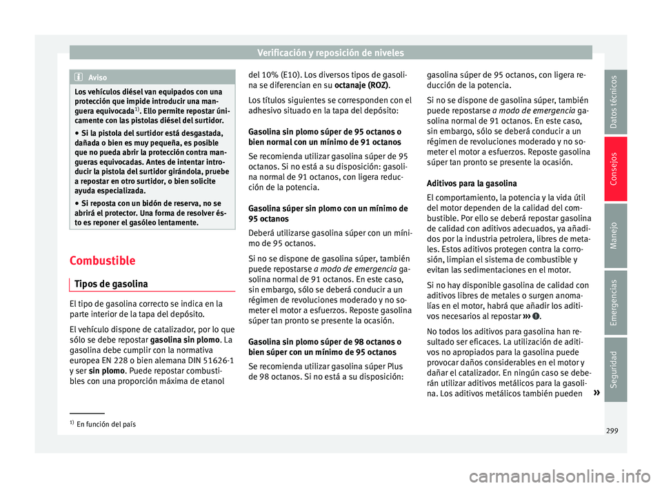 Seat Ateca 2017  Manual del propietario (in Spanish) Verificación y reposición de niveles
Aviso
Los vehículos diésel van equipados con una
pr ot
ección que impide introducir una man-
guera equivocada 1)
. Ello permite repostar úni-
camente con las