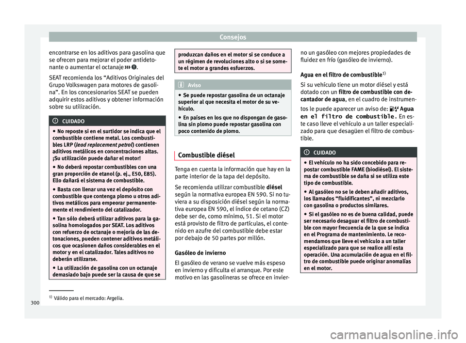 Seat Ateca 2017  Manual del propietario (in Spanish) Consejos
encontrarse en los aditivos para gasolina que
se ofr ec
en para mejorar el poder antideto-
nante o aumentar el octanaje  ›››  .
S EA

T recomienda los “Aditivos Originales del
Grupo V