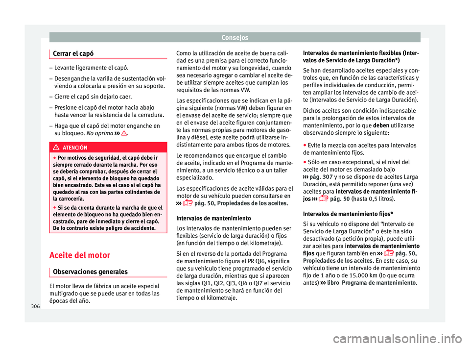 Seat Ateca 2017  Manual del propietario (in Spanish) Consejos
Cerrar el capó –
Levante ligeramente el capó.
– Desenganche la varilla de sustentación vol-
viendo a c
olocarla a presión en su soporte.
– Cierre el capó sin dejarlo caer.
– Pres