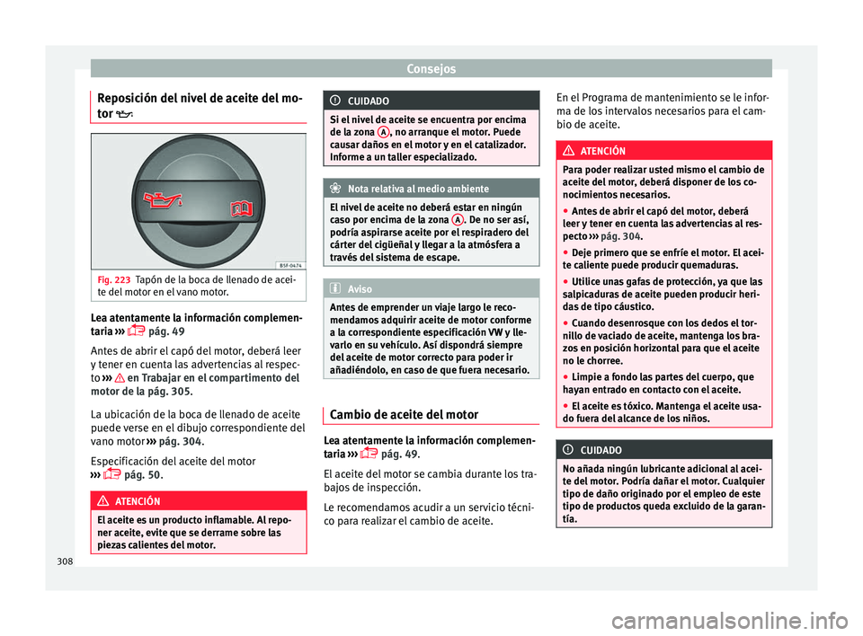 Seat Ateca 2017  Manual del propietario (in Spanish) Consejos
Reposición del nivel de aceite del mo-
t or 
 Fig. 223
Tapón de la boca de llenado de acei-
t e del

 motor en el vano motor. Lea atentamente la información complemen-
t
ari

a ››