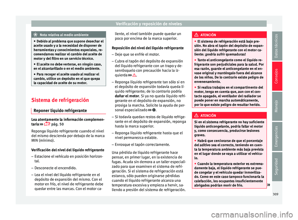 Seat Ateca 2017  Manual del propietario (in Spanish) Verificación y reposición de niveles
Nota relativa al medio ambiente
● De
bido al problema que supone desechar el
aceite usado y a la necesidad de disponer de
herramientas y conocimientos especial