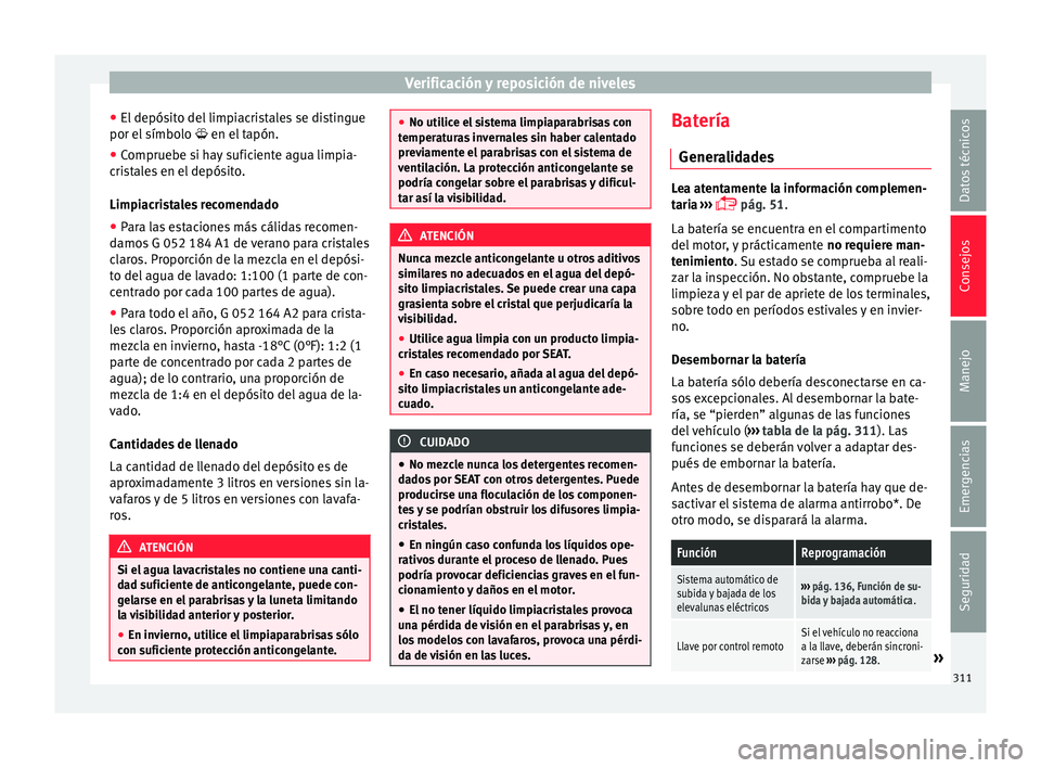 Seat Ateca 2017  Manual del propietario (in Spanish) Verificación y reposición de niveles
● El depós
ito del limpiacristales se distingue
por el símbolo   en el tapón.
● Compruebe si hay suficiente agua limpia-
cri
 stales en el depósito.
L