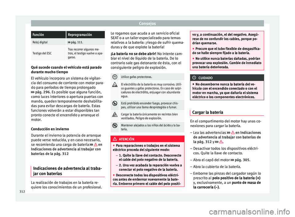 Seat Ateca 2017  Manual del propietario (in Spanish) ConsejosFunciónReprogramación
Reloj digital››› 
pág. 111.
Testigo del ESCTras recorrer algunos me-
tros, el testigo vuelve a apa-
garse. Qué sucede cuando el vehículo está parado
dur
ant

