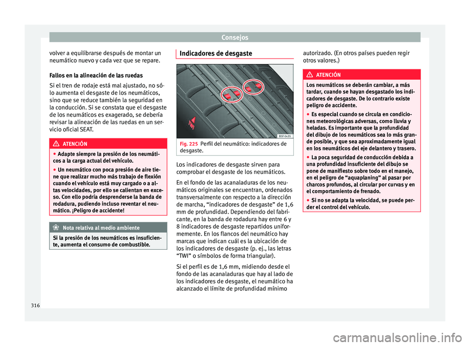 Seat Ateca 2017  Manual del propietario (in Spanish) Consejos
volver a equilibrarse después de montar un
neumátic o nuev
o y cada vez que se repare.
Fallos en la alineación de las ruedas
Si el tren de rodaje está mal ajustado, no só-
lo aumenta el 