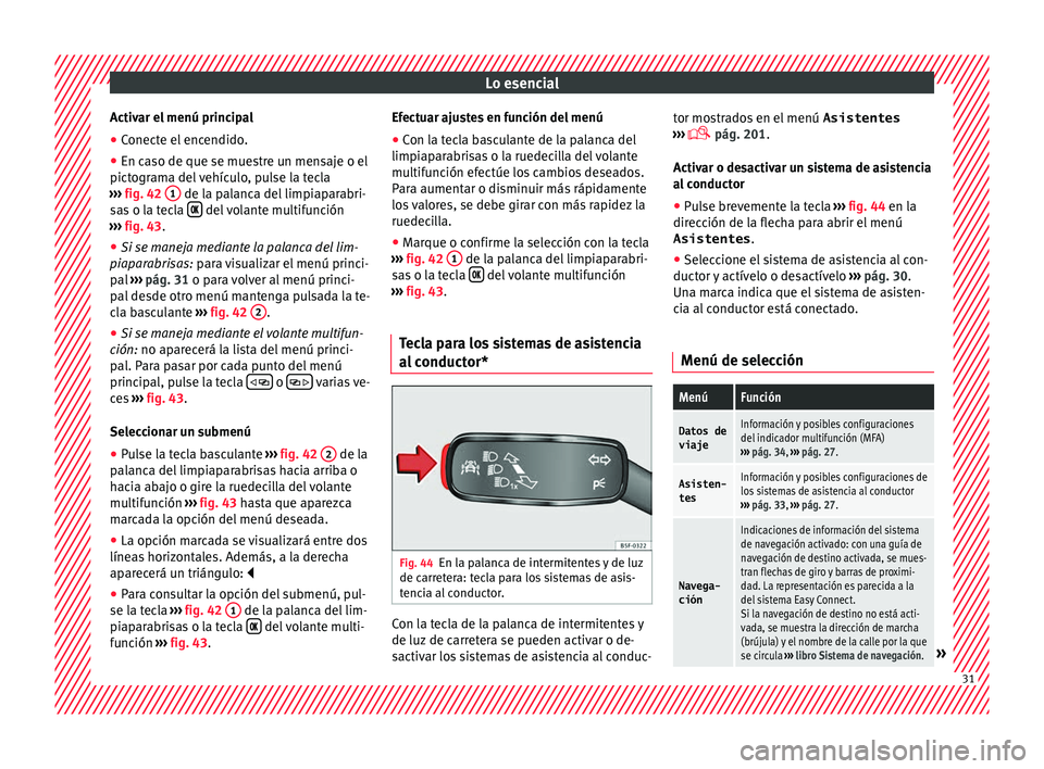 Seat Ateca 2017  Manual del propietario (in Spanish) Lo esencial
Activar el menú principal
● Conecte el encendido.
● En caso de que se muestre un mensaje o el
pict ogr
ama del vehículo, pulse la tecla
›››  fig. 42  1  de la palanca del limpi